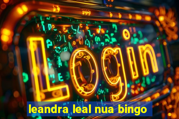 leandra leal nua bingo